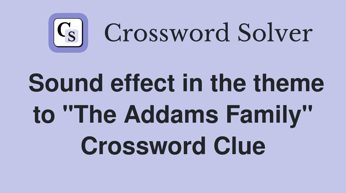 Sound effect in the theme to "The Addams Family" Crossword Clue